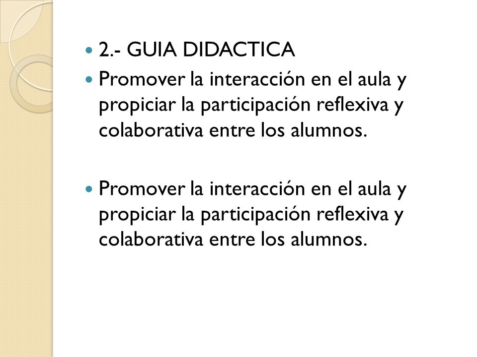 2.- GUIA DIDACTICA Promover la interacción en el aula y propiciar la participación reflexiva y colaborativa entre los alumnos.