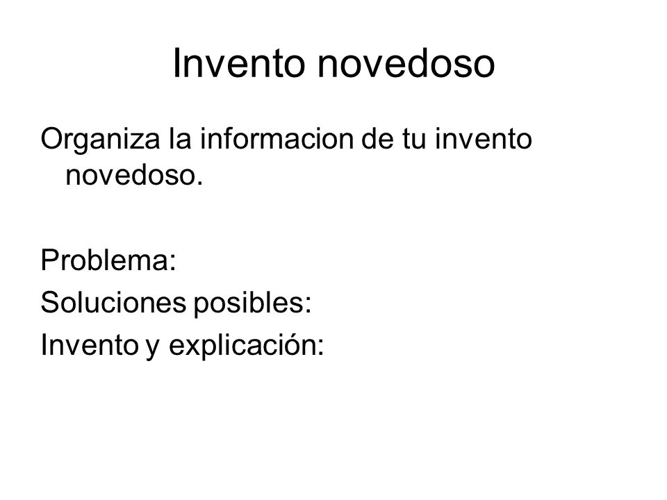 Invento novedoso Organiza la informacion de tu invento novedoso.