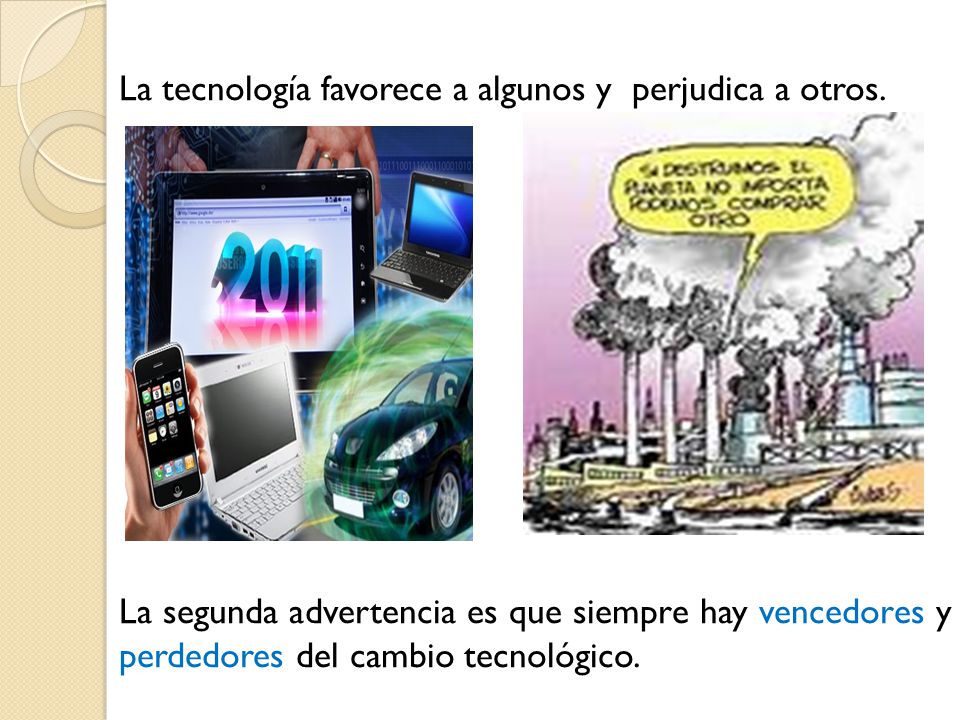 La tecnología favorece a algunos y perjudica a otros.