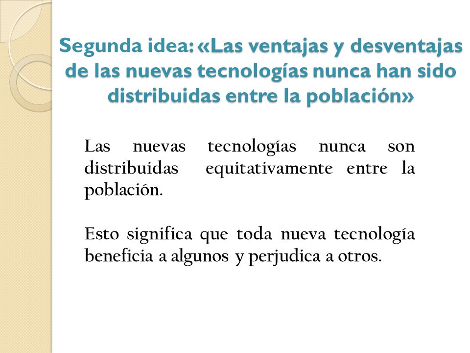 Segunda idea: «Las ventajas y desventajas de las nuevas tecnologías nunca han sido distribuidas entre la población»