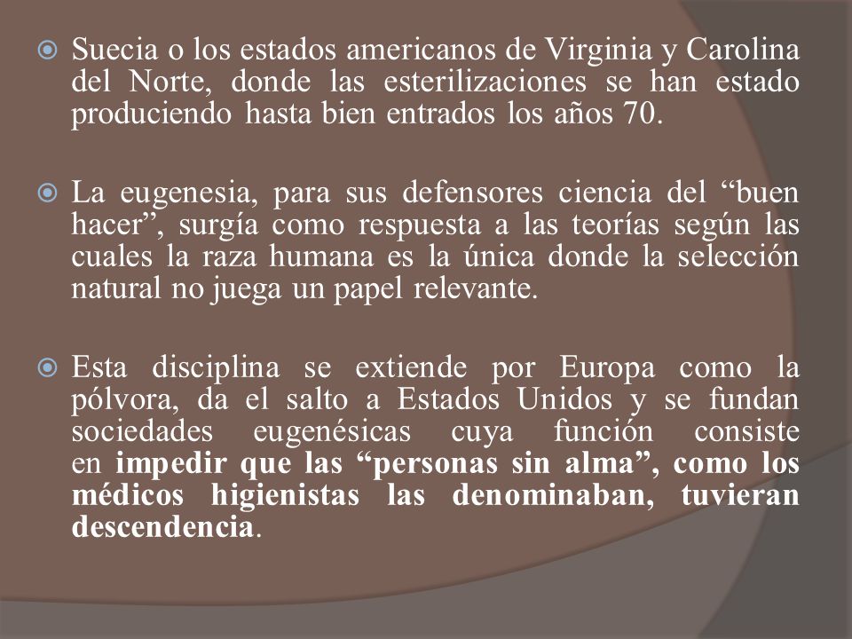 Suecia o los estados americanos de Virginia y Carolina del Norte, donde las esterilizaciones se han estado produciendo hasta bien entrados los años 70.