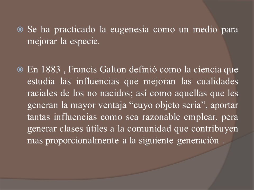Se ha practicado la eugenesia como un medio para mejorar la especie.