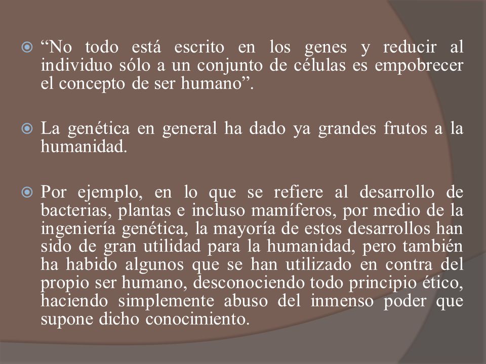 No todo está escrito en los genes y reducir al individuo sólo a un conjunto de células es empobrecer el concepto de ser humano .