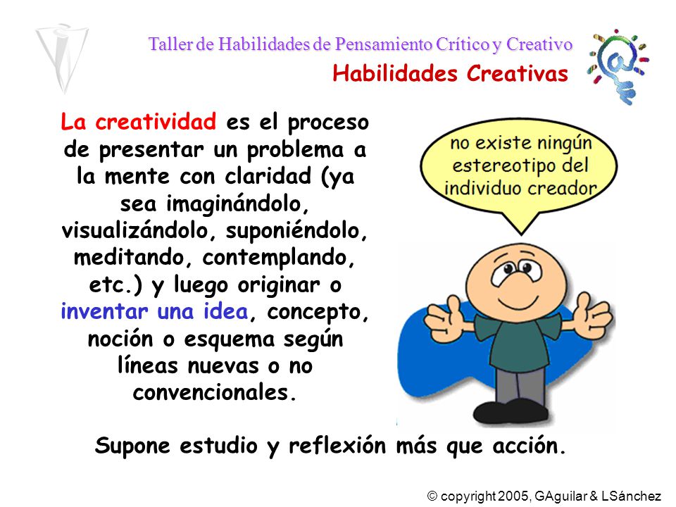 La creatividad es el proceso de presentar un problema a la mente con claridad (ya sea imaginándolo, visualizándolo, suponiéndolo, meditando, contemplando, etc.) y luego originar o inventar una idea, concepto, noción o esquema según líneas nuevas o no convencionales.