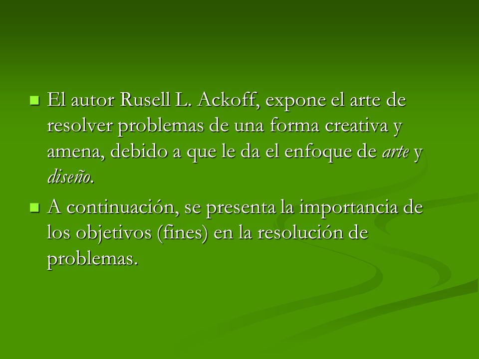 El autor Rusell L. Ackoff, expone el arte de resolver problemas de una forma creativa y amena, debido a que le da el enfoque de arte y diseño.