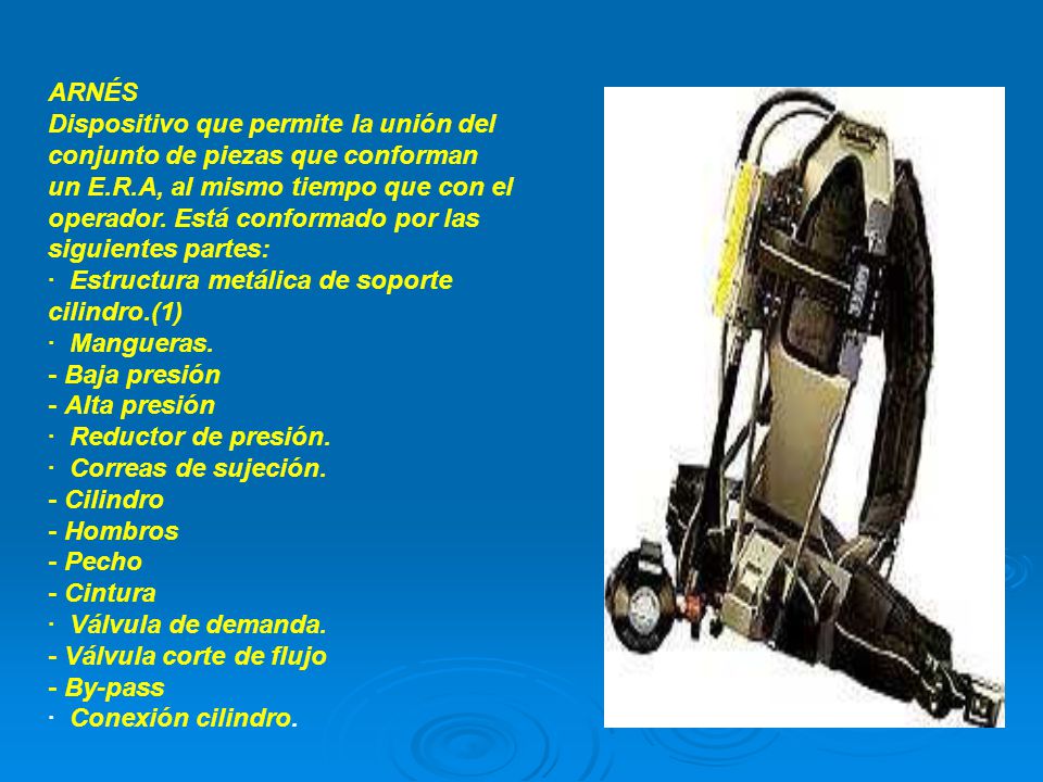 ARNÉS Dispositivo que permite la unión del conjunto de piezas que conforman. un E.R.A, al mismo tiempo que con el operador. Está conformado por las.