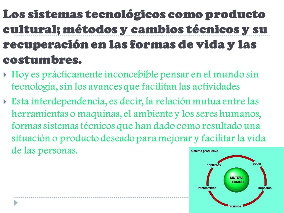Los sistemas tecnológicos como producto cultural; métodos y cambios técnicos y su recuperación en las formas de vida y las costumbres.