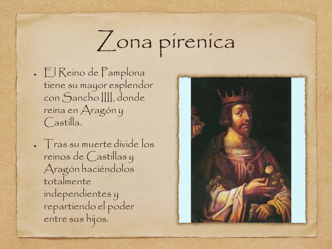 Zona pirenica El Reino de Pamplona tiene su mayor esplendor con Sancho IIII, donde reina en Aragón y Castilla.