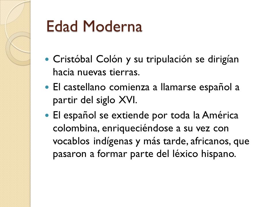 Edad Moderna Cristóbal Colón y su tripulación se dirigían hacia nuevas tierras. El castellano comienza a llamarse español a partir del siglo XVI.