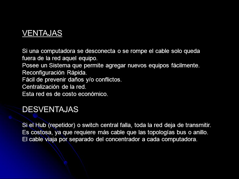 VENTAJAS Si una computadora se desconecta o se rompe el cable solo queda fuera de la red aquel equipo.