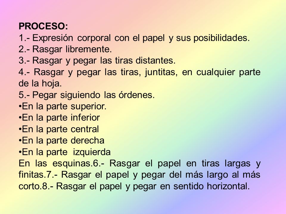 PROCESO: 1.- Expresión corporal con el papel y sus posibilidades. 2.- Rasgar libremente. 3.- Rasgar y pegar las tiras distantes.