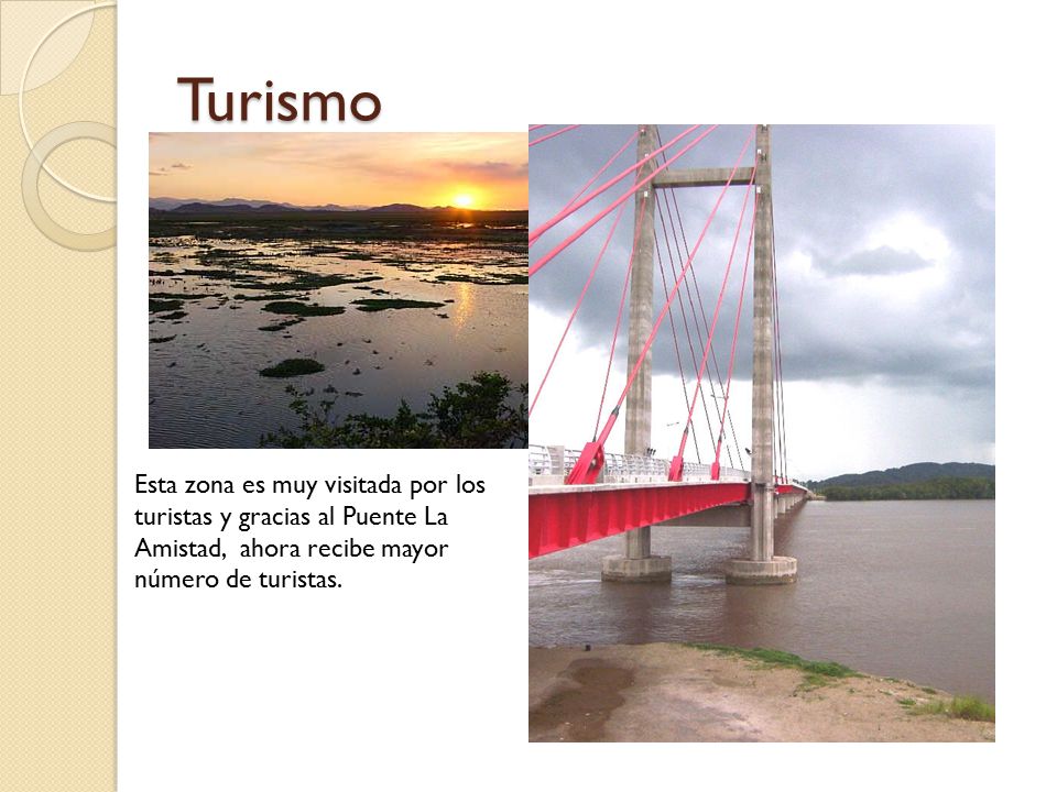 Turismo Esta zona es muy visitada por los turistas y gracias al Puente La Amistad, ahora recibe mayor número de turistas.