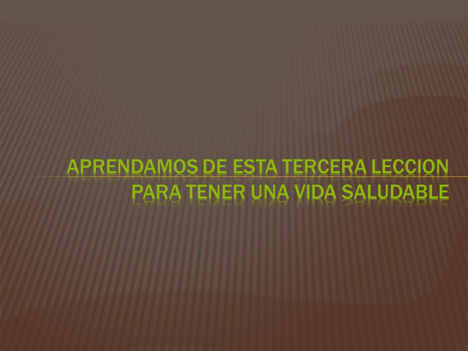 Aprendamos de esta tercera leccion para tener una vida saludable