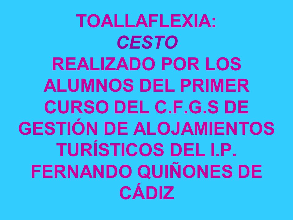 TOALLAFLEXIA: CESTO REALIZADO POR LOS ALUMNOS DEL PRIMER CURSO DEL C.F.G.S DE GESTIÓN DE ALOJAMIENTOS TURÍSTICOS DEL I.P.