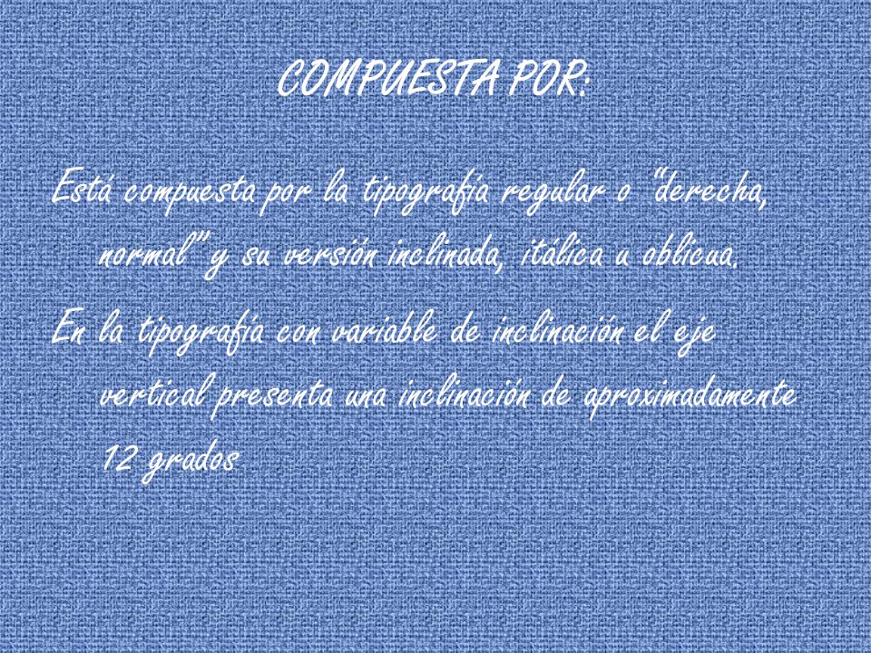 COMPUESTA POR: Está compuesta por la tipografía regular o derecha, normal y su versión inclinada, itálica u oblicua.