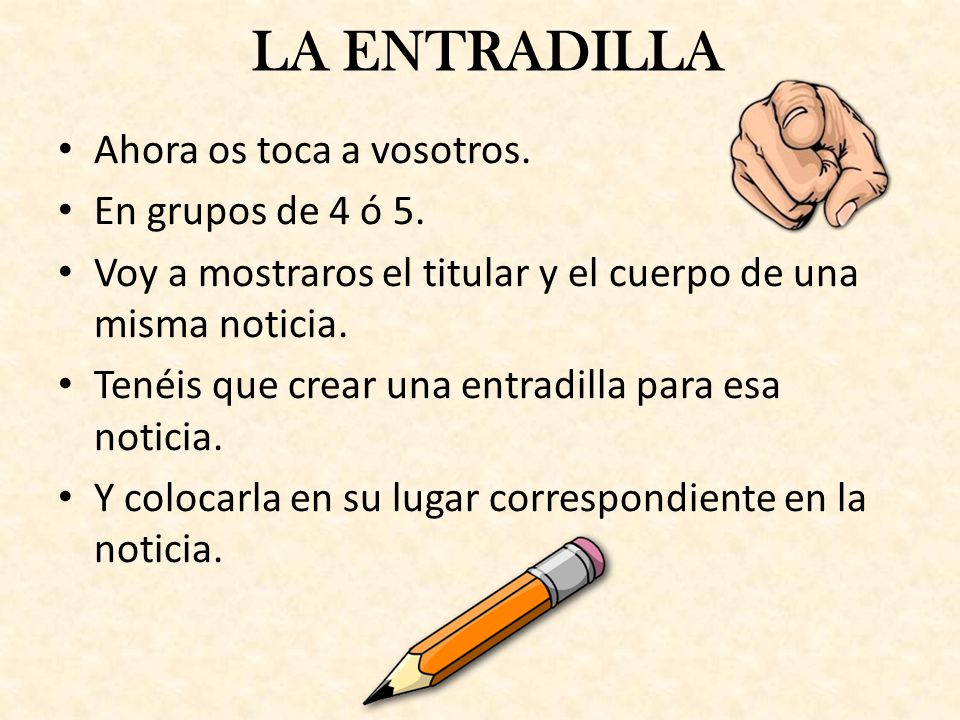 LA ENTRADILLA Ahora os toca a vosotros. En grupos de 4 ó 5.