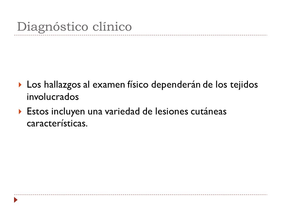 Diagnóstico clínico Los hallazgos al examen físico dependerán de los tejidos involucrados.