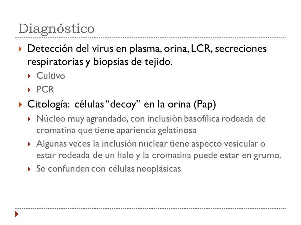 Diagnóstico Detección del virus en plasma, orina, LCR, secreciones respiratorias y biopsias de tejido.