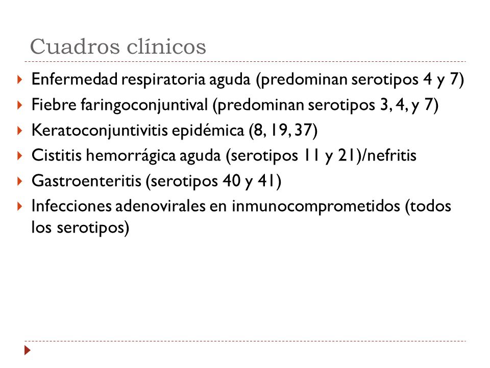 Cuadros clínicos Enfermedad respiratoria aguda (predominan serotipos 4 y 7) Fiebre faringoconjuntival (predominan serotipos 3, 4, y 7)