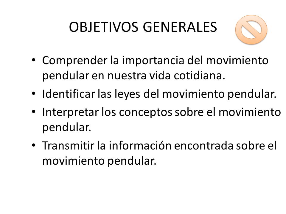OBJETIVOS GENERALES Comprender la importancia del movimiento pendular en nuestra vida cotidiana. Identificar las leyes del movimiento pendular.