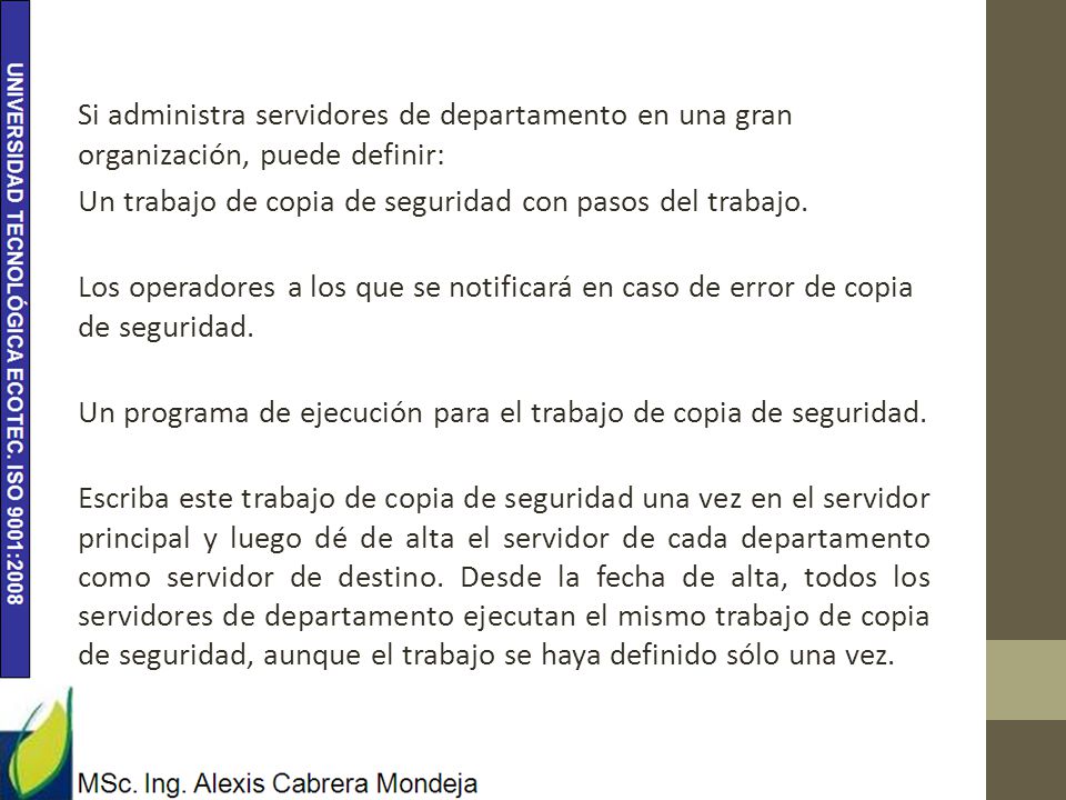 Si administra servidores de departamento en una gran organización, puede definir: Un trabajo de copia de seguridad con pasos del trabajo.