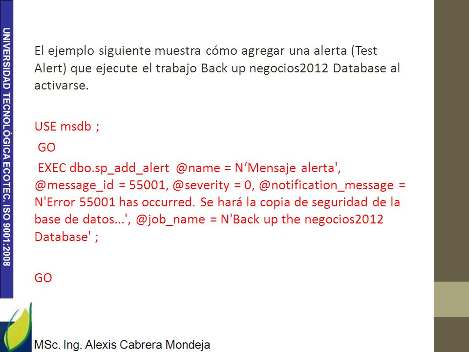El ejemplo siguiente muestra cómo agregar una alerta (Test Alert) que ejecute el trabajo Back up negocios2012 Database al activarse.