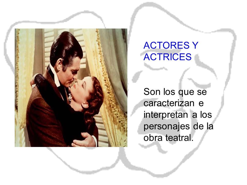 ACTORES Y ACTRICES Son los que se caracterizan e interpretan a los personajes de la obra teatral.