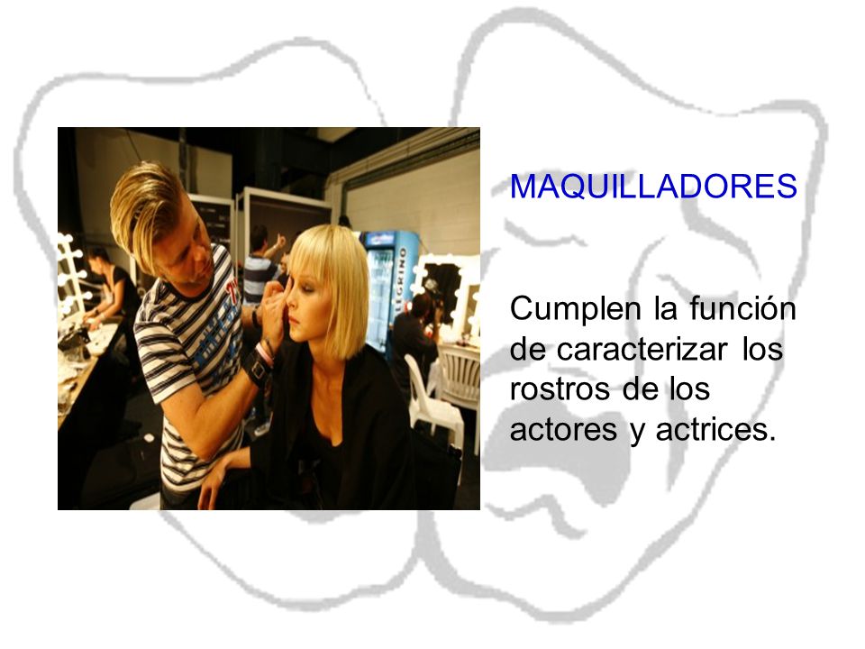 MAQUILLADORES Cumplen la función de caracterizar los rostros de los actores y actrices.