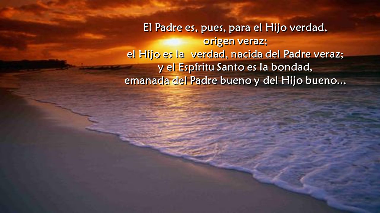 El Padre es, pues, para el Hijo verdad, origen veraz;