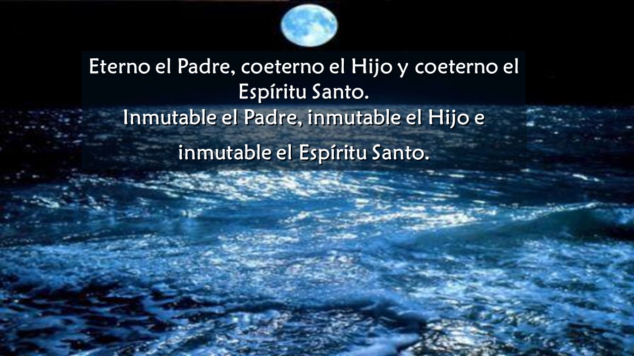 Eterno el Padre, coeterno el Hijo y coeterno el Espíritu Santo.