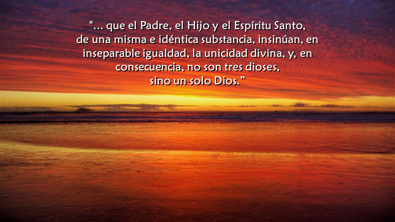 ... que el Padre, el Hijo y el Espíritu Santo,