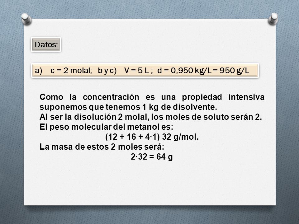 Datos: a) c = 2 molal; b y c) V = 5 L ; d = 0,950 kg/L = 950 g/L.