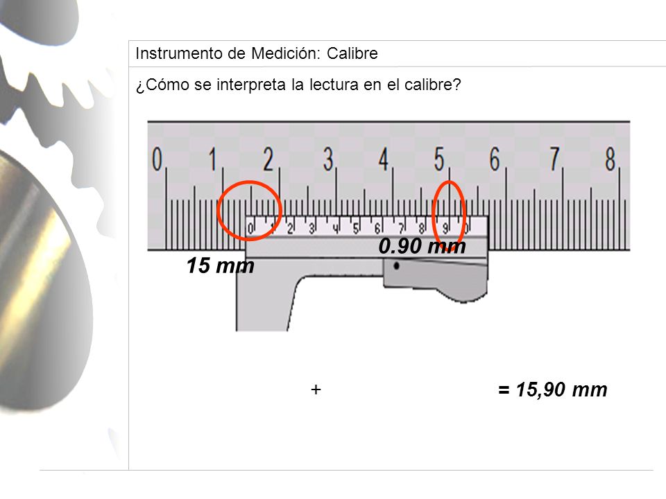 0.90 mm 15 mm + = 15,90 mm Instrumento de Medición: Calibre
