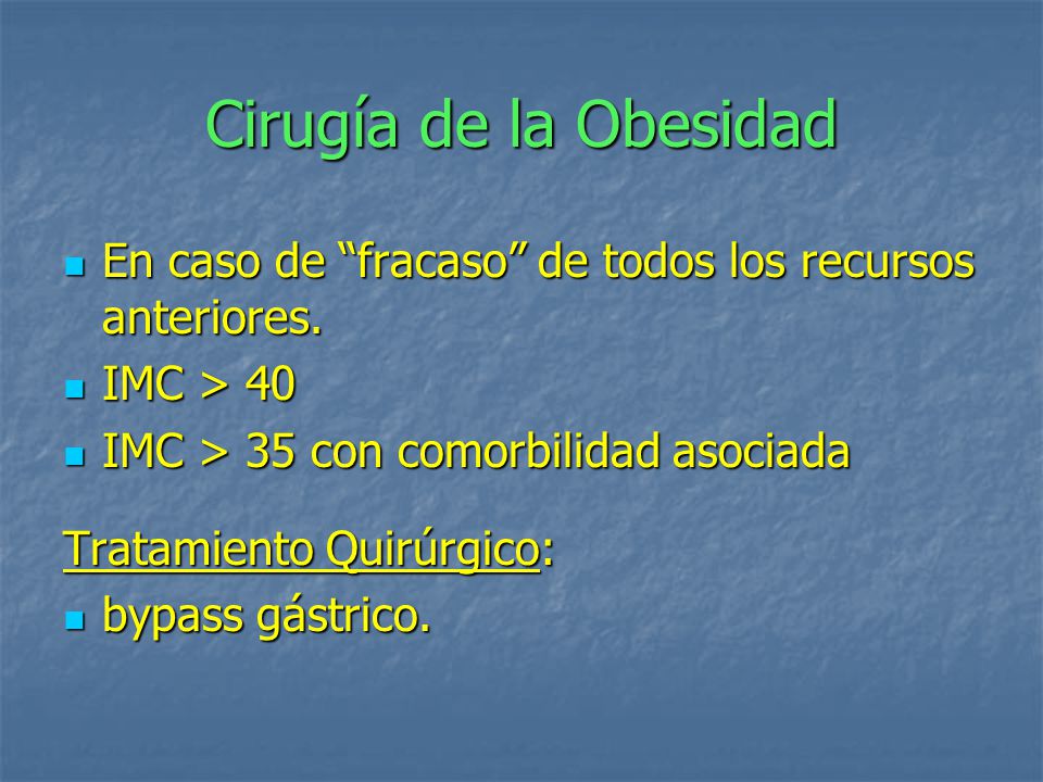Cirugía de la Obesidad En caso de fracaso de todos los recursos anteriores. IMC > 40. IMC > 35 con comorbilidad asociada.