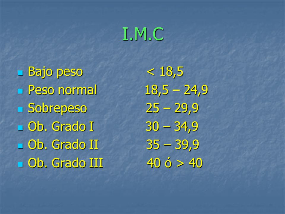 I.M.C Bajo peso < 18,5 Peso normal 18,5 – 24,9 Sobrepeso 25 – 29,9