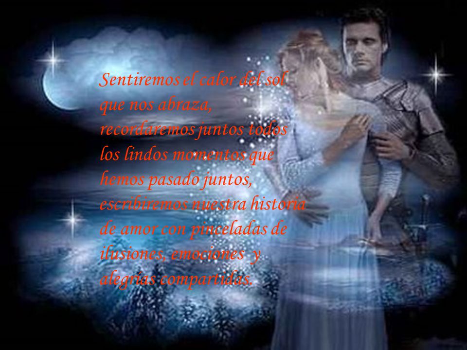 Sentiremos el calor del sol que nos abraza, recordaremos juntos todos los lindos momentos que hemos pasado juntos, escribiremos nuestra historia de amor con pinceladas de ilusiones, emociones y alegrías compartidas.