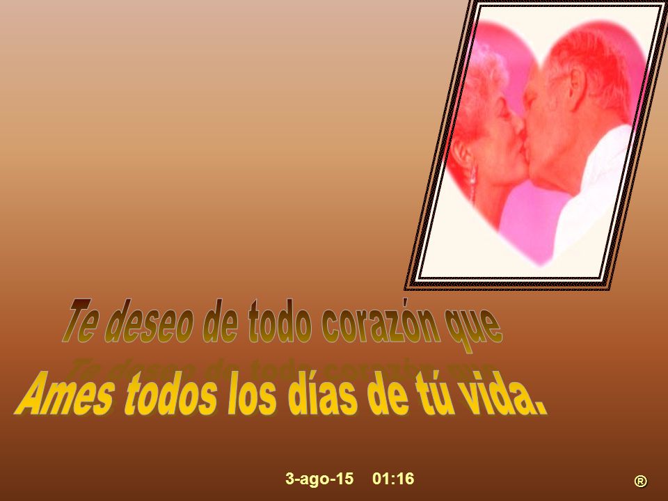Te deseo de todo corazón que Ames todos los días de tú vida.