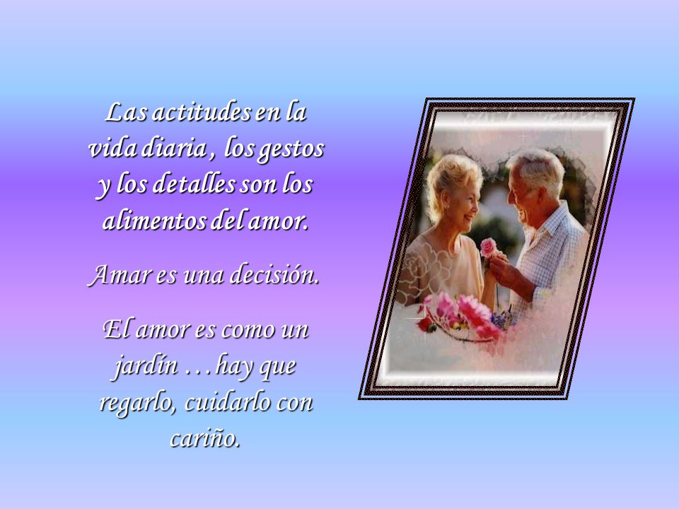El amor es como un jardín …hay que regarlo, cuidarlo con cariño.