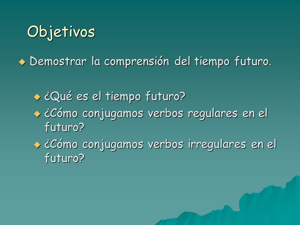Objetivos Demostrar la comprensión del tiempo futuro.