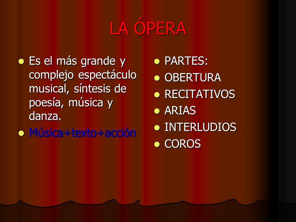 LA ÓPERA Es el más grande y complejo espectáculo musical, síntesis de poesía, música y danza. Música+texto+acción.