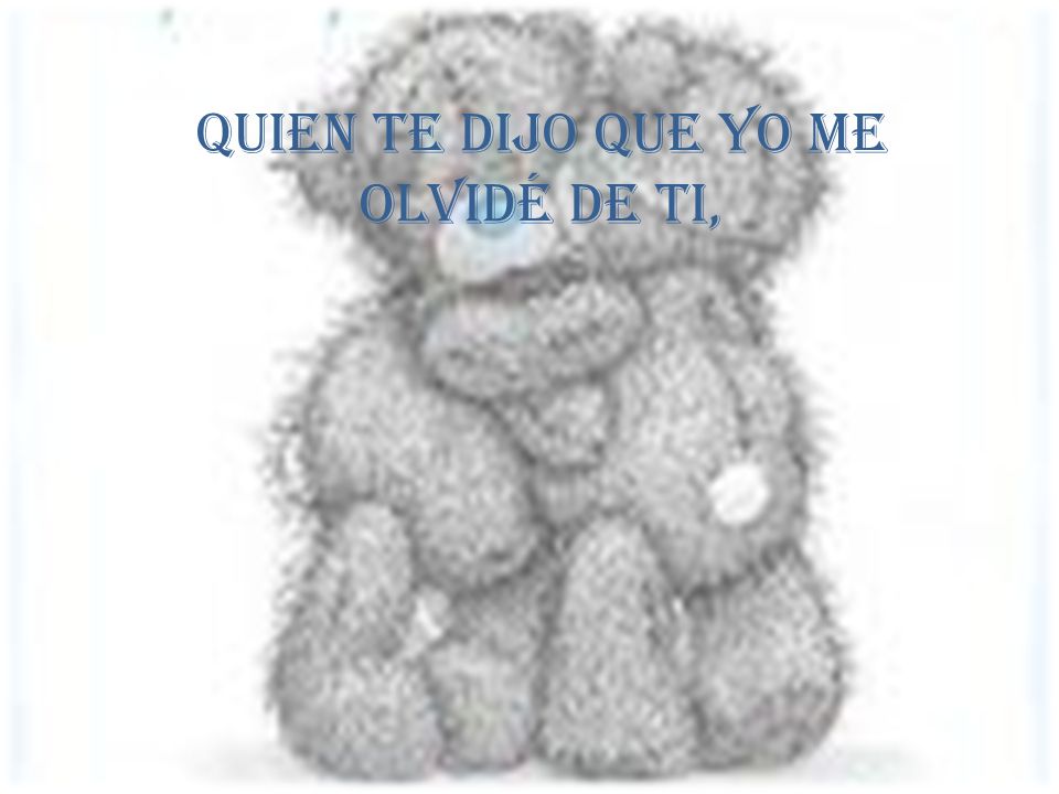 Quien te dijo que yo me olvidé de ti,