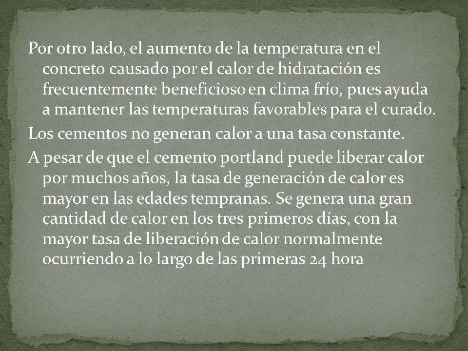 Por otro lado, el aumento de la temperatura en el concreto causado por el calor de hidratación es frecuentemente beneficioso en clima frío, pues ayuda a mantener las temperaturas favorables para el curado.