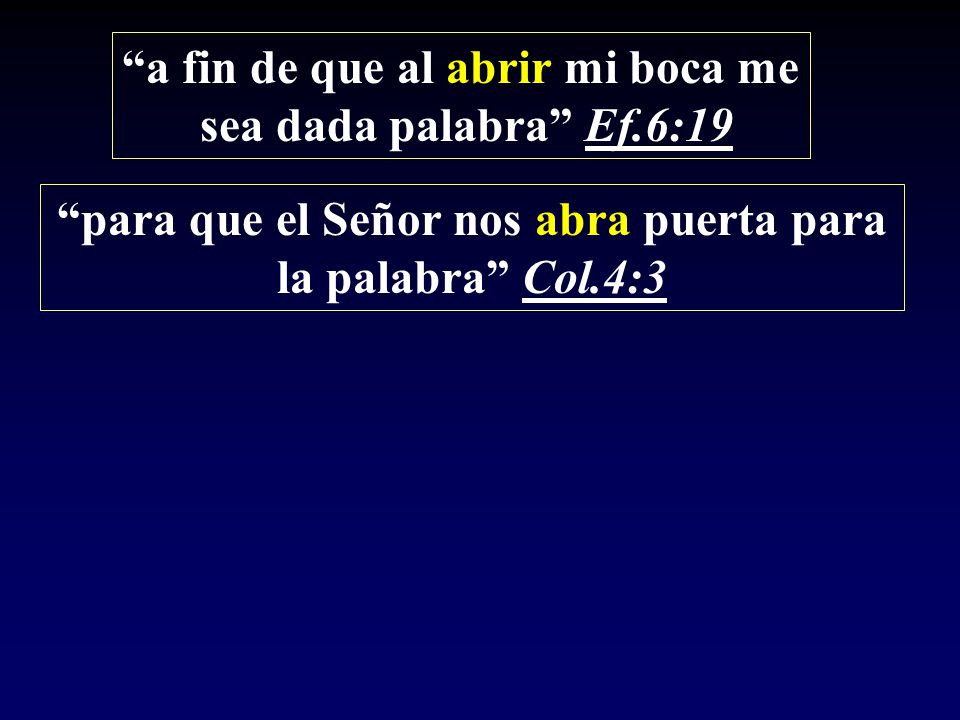 a fin de que al abrir mi boca me sea dada palabra Ef.6:19