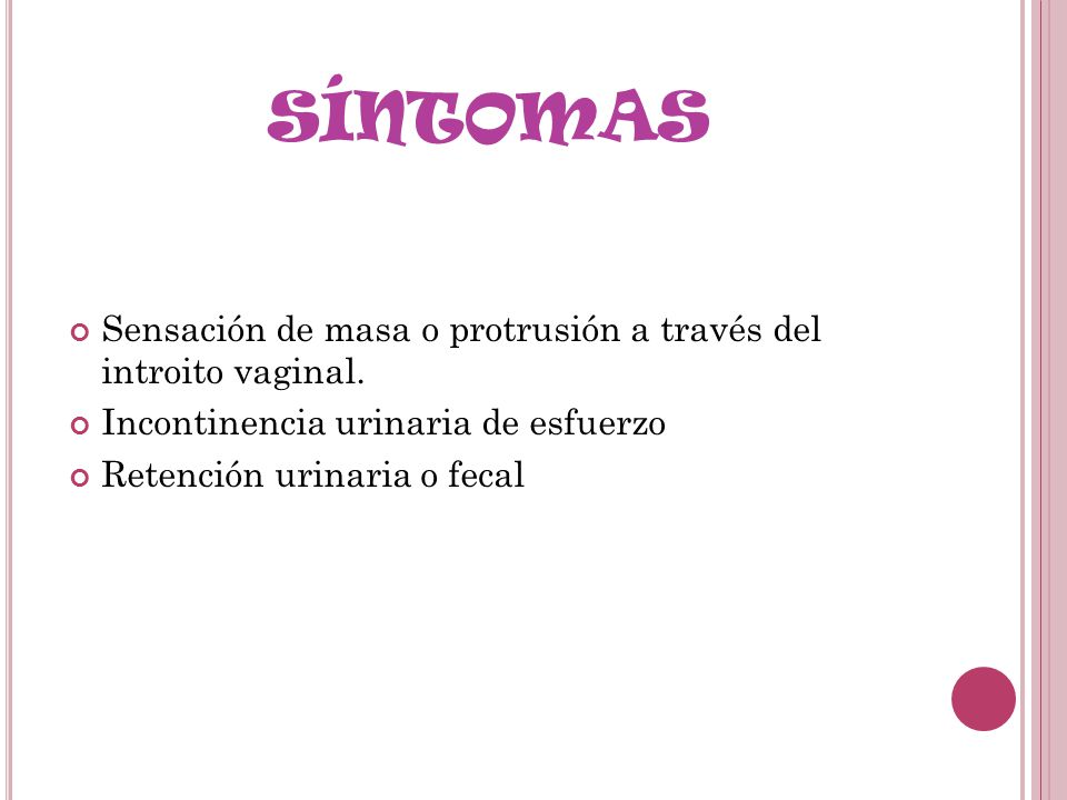 síntomas Sensación de masa o protrusión a través del introito vaginal.