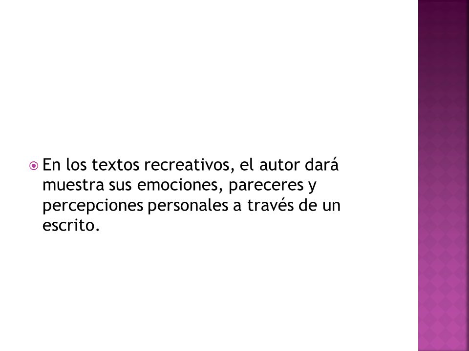 En los textos recreativos, el autor dará muestra sus emociones, pareceres y percepciones personales a través de un escrito.