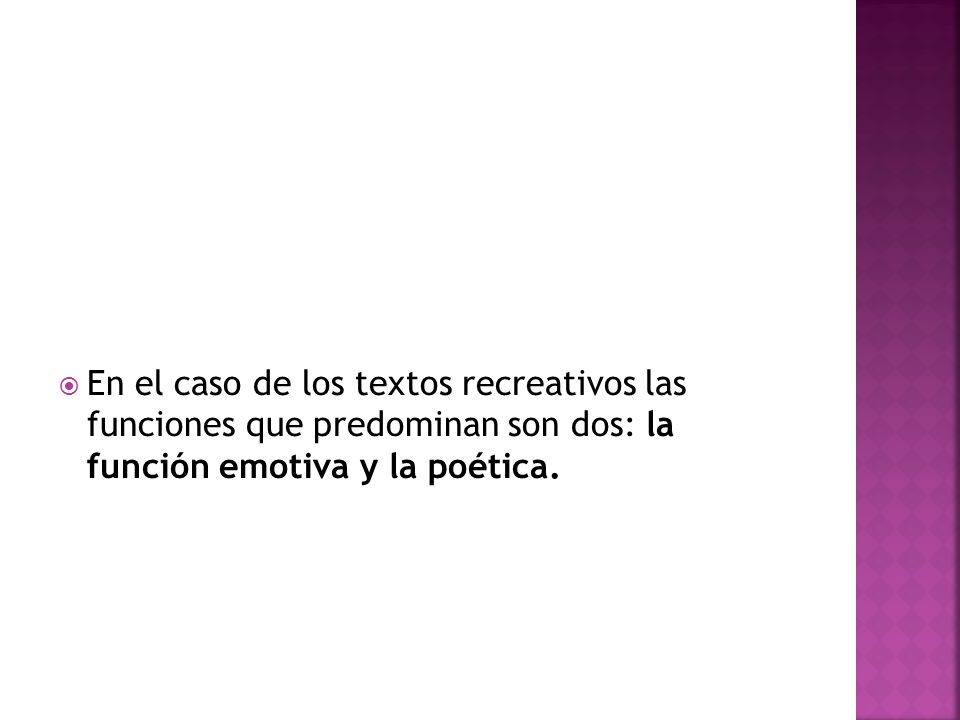 En el caso de los textos recreativos las funciones que predominan son dos: la función emotiva y la poética.