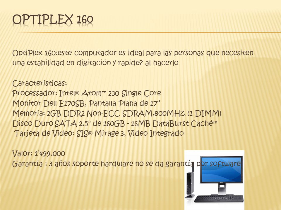 OptiPlex 160 OptiPlex 160:este computador es ideal para las personas que necesiten. una estabilidad en digitación y rapidez al hacerlo.