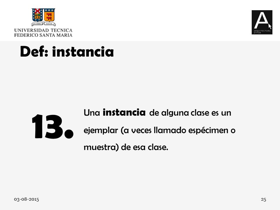 Def: instancia Una instancia de alguna clase es un ejemplar (a veces llamado espécimen o muestra) de esa clase.