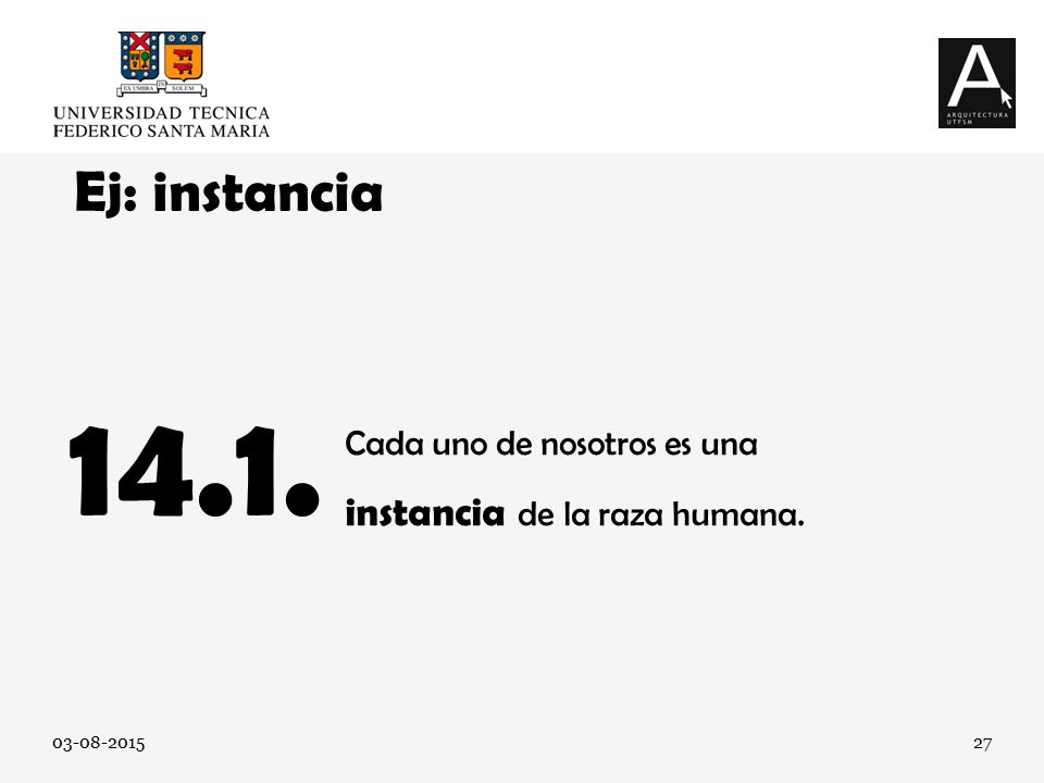 Ej: instancia Cada uno de nosotros es una instancia de la raza humana