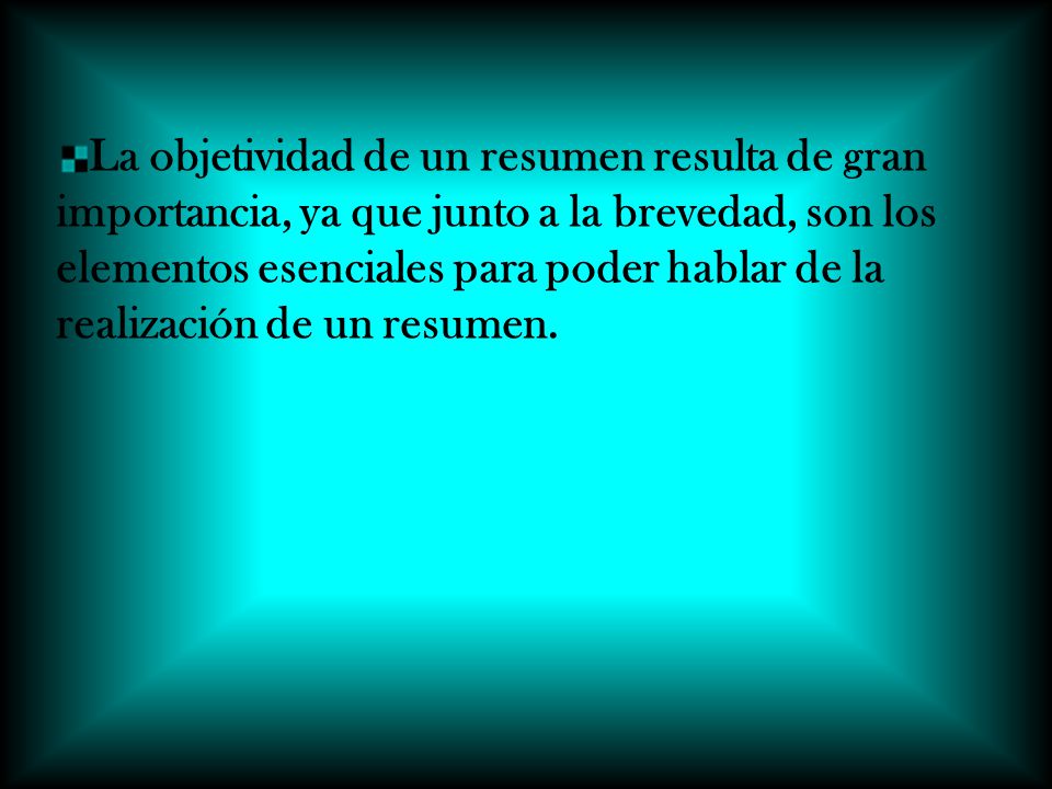 La objetividad de un resumen resulta de gran importancia, ya que junto a la brevedad, son los elementos esenciales para poder hablar de la realización de un resumen.